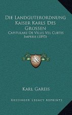 Die Landguterordnung Kaiser Karls Des Grossen: Capitulare De Villis Vel Curtis Imperii (1895)