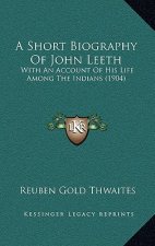 A Short Biography Of John Leeth: With An Account Of His Life Among The Indians (1904)
