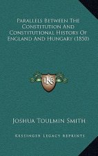 Parallels Between The Constitution And Constitutional History Of England And Hungary (1850)
