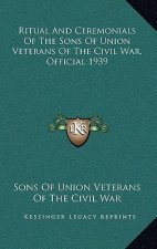 Ritual And Ceremonials Of The Sons Of Union Veterans Of The Civil War, Official 1939