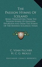 The Passion Hymns Of Iceland: Being Translations From The Passion-Hymns Of Hallgrim Petursson And From The Hymns Of The Modern Icelandic Hymn Book (