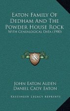 Eaton Family Of Dedham And The Powder House Rock: With Genealogical Data (1900)