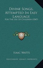 Divine Songs, Attempted In Easy Language: For The Use Of Children (1847)