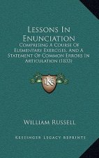Lessons In Enunciation: Comprising A Course Of Elementary Exercises, And A Statement Of Common Errors In Articulation (1833)