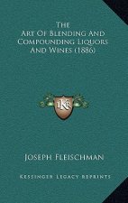 The Art Of Blending And Compounding Liquors And Wines (1886)