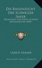 Die Rassenzucht Der Schweizer Imker: Organisiert Vom Verein Schweiz Bienenfreunde (1898)