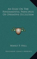 An Essay On The Fundamental Principles Of Operative Occultism