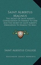 Saint Albertus Magnus: The Secret Of Saint Albert's Consecration Of Himself To God And The Secret Of Saint Albert's Dedication To Himself To