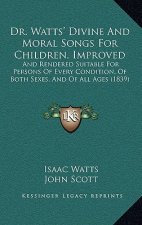 Dr. Watts' Divine And Moral Songs For Children, Improved: And Rendered Suitable For Persons Of Every Condition, Of Both Sexes, And Of All Ages (1839)