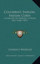 Columbia's Emblem, Indian Corn: A Garland Of Tributes In Prose And Verse (1893)