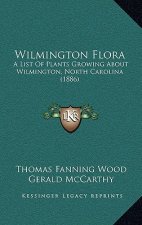 Wilmington Flora: A List Of Plants Growing About Wilmington, North Carolina (1886)