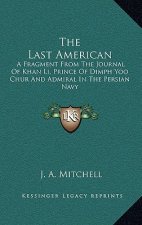 The Last American: A Fragment From The Journal Of Khan Li, Prince Of Dimph Yoo Chur And Admiral In The Persian Navy