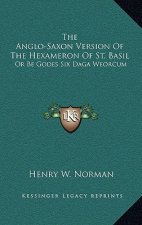 The Anglo-Saxon Version Of The Hexameron Of St. Basil: Or Be Godes Six Daga Weorcum