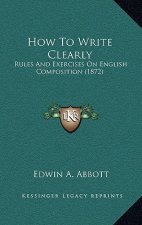 How To Write Clearly: Rules And Exercises On English Composition (1872)