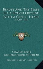 Beauty And The Beast Or A Rough Outside With A Gentle Heart: A Poem (1886)