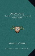 Abdalasis: Tragedia En Cinco Actos Y En Verso (1840)