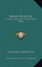 Anna Bolena: A Lyric Tragedy, In Two Acts (1850)