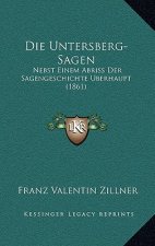 Die Untersberg-Sagen: Nebst Einem Abriss Der Sagengeschichte Uberhaupt (1861)