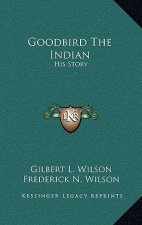 Goodbird The Indian: His Story