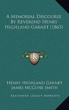 A Memorial Discourse By Reverend Henry Highland Garnet (1865)