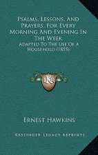 Psalms, Lessons, And Prayers, For Every Morning And Evening In The Week: Adapted To The Use Of A Household (1855)