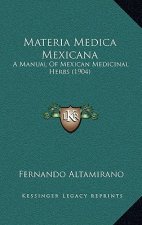 Materia Medica Mexicana: A Manual Of Mexican Medicinal Herbs (1904)