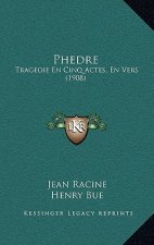 Phedre: Tragedie En Cinq Actes, En Vers (1908)