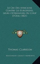 Le Cri Des Africains Contre Les Europeens, Leurs Oppresseurs Ou Coup D'Oeil (1821)