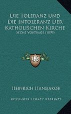 Die Toleranz Und Die Intoleranz Der Katholischen Kirche: Sechs Vortrage (1899)