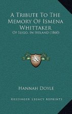 A Tribute To The Memory Of Ismena Whittaker: Of Sligo, In Ireland (1860)