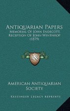 Antiquarian Papers: Memorial Of John Endecott, Reception Of John Winthrop (1879)