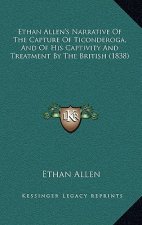 Ethan Allen's Narrative Of The Capture Of Ticonderoga, And Of His Captivity And Treatment By The British (1838)