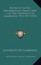 Papers Set In The Mathematical Tripos, Part 1, In The University Of Cambridge, 1913-1917 (1919)