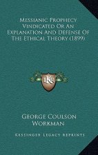 Messianic Prophecy Vindicated Or An Explanation And Defense Of The Ethical Theory (1899)