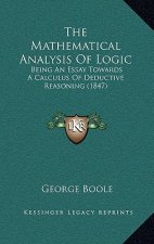 The Mathematical Analysis Of Logic: Being An Essay Towards A Calculus Of Deductive Reasoning (1847)