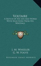Voltaire: A Sketch Of His Life And Works With Selections From His Writings