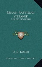 Milan Rastislav Stefanik: A Short Biography