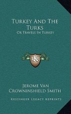 Turkey And The Turks: Or Travels In Turkey