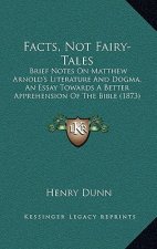 Facts, Not Fairy-Tales: Brief Notes On Matthew Arnold's Literature And Dogma, An Essay Towards A Better Apprehension Of The Bible (1873)