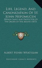 Life, Legend, And Canonization Of St. John Nepomucen: Patron Saint And Protector Of The Order Of The Jesuits (1873)