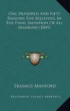 One Hundred And Fifty Reasons For Believing In The Final Salvation Of All Mankind (1849)