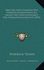 Uber Das Freie Ermessen Der Verwaltungsbehorden Als Grund Der Unzustandigkeit Der Verwaltungsgerichte (1892)