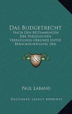 Das Budgetrecht: Nach Den Bestimmungen Der Preussischen Verfassungs-Urkunde Unter Berucksichtigung Der Verfassung Des Norddeutschen Bun