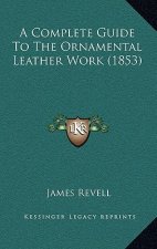 A Complete Guide To The Ornamental Leather Work (1853)