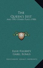 The Queen's Jest: And Two Other Plays (1908)