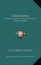 Theodora: A Drama In Five Acts And Eight Tableau (1885)