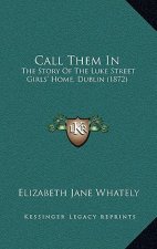 Call Them In: The Story Of The Luke Street Girls' Home, Dublin (1872)