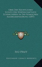 Uber Den Rechtlichen Schutz Des Wirthschaftlich Schwacheren In Der Romischen Kaisergesetzgebung (1897)