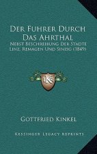 Der Fuhrer Durch Das Ahrthal: Nebst Beschreibung Der Stadte Linz, Remagen Und Sinzig (1849)