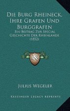 Die Burg Rheineck, Ihre Grafen Und Burggrafen: Ein Beitrag Zur Special Geschichte Der Rheinlande (1852)